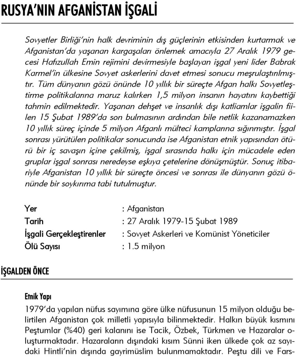 Tüm dünyanın gözü önünde 10 yıllık bir süreçte Afgan halkı Sovyetleştirme politikalarına maruz kalırken 1,5 milyon insanın hayatını kaybettiği tahmin edilmektedir.