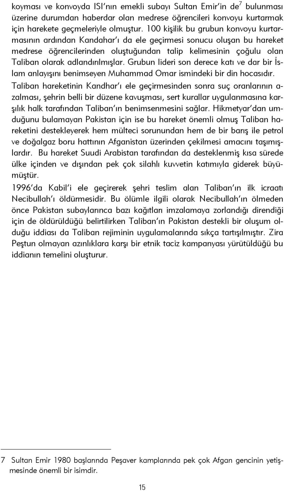 adlandırılmışlar. Grubun lideri son derece katı ve dar bir İslam anlayışını benimseyen Muhammad Omar ismindeki bir din hocasıdır.