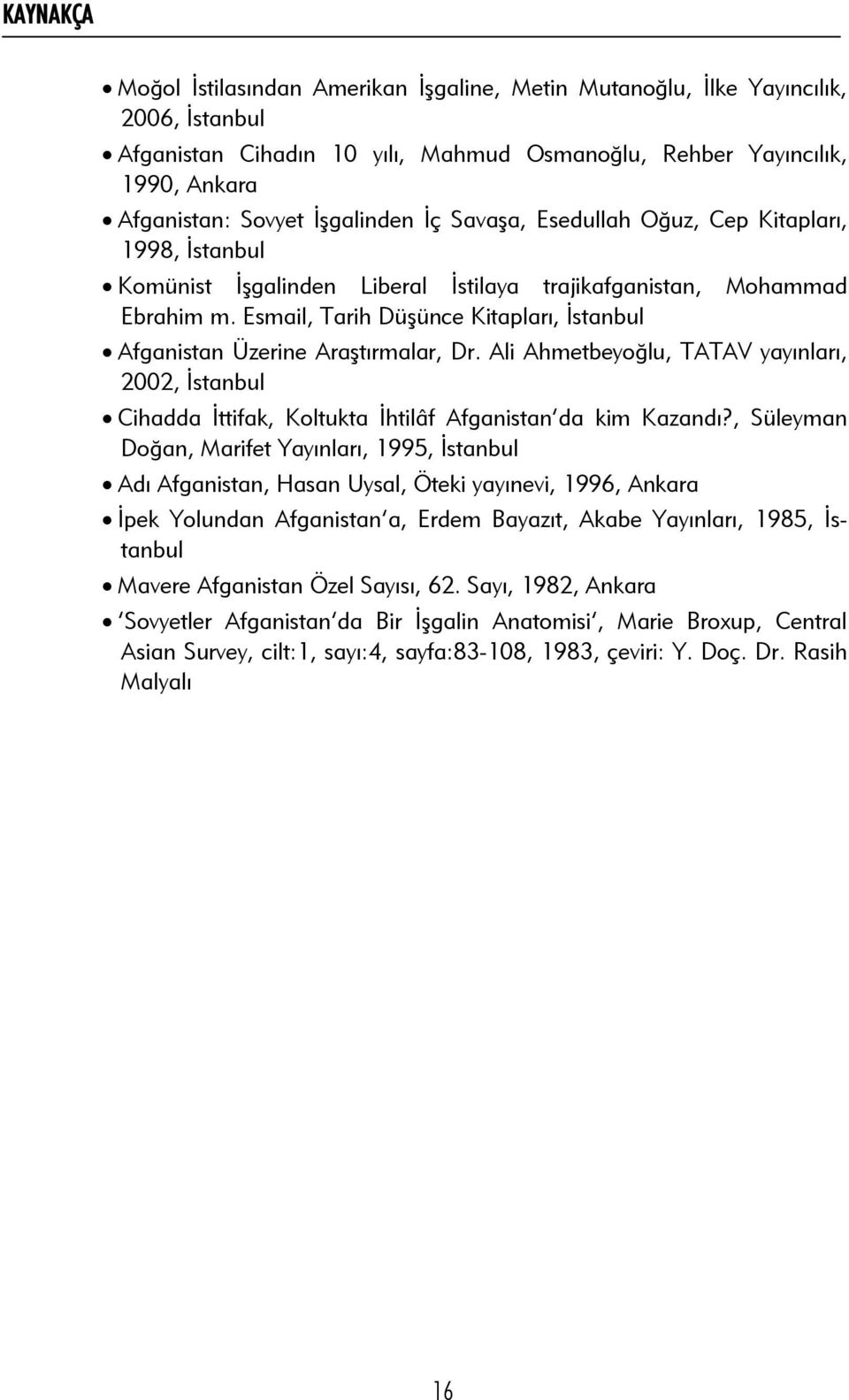 Esmail, Tarih Düşünce Kitapları, İstanbul Afganistan Üzerine Araştırmalar, Dr. Ali Ahmetbeyoğlu, TATAV yayınları, 2002, İstanbul Cihadda İttifak, Koltukta İhtilâf Afganistan da kim Kazandı?