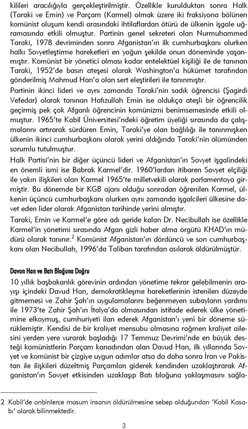 olmuştur. Partinin genel sekreteri olan Nurmuhammed Taraki, 1978 devriminden sonra Afganistan ın ilk cumhurbaşkanı olurken halkı Sovyetleştirme hareketleri en yoğun şekilde onun döneminde yaşanmıştır.