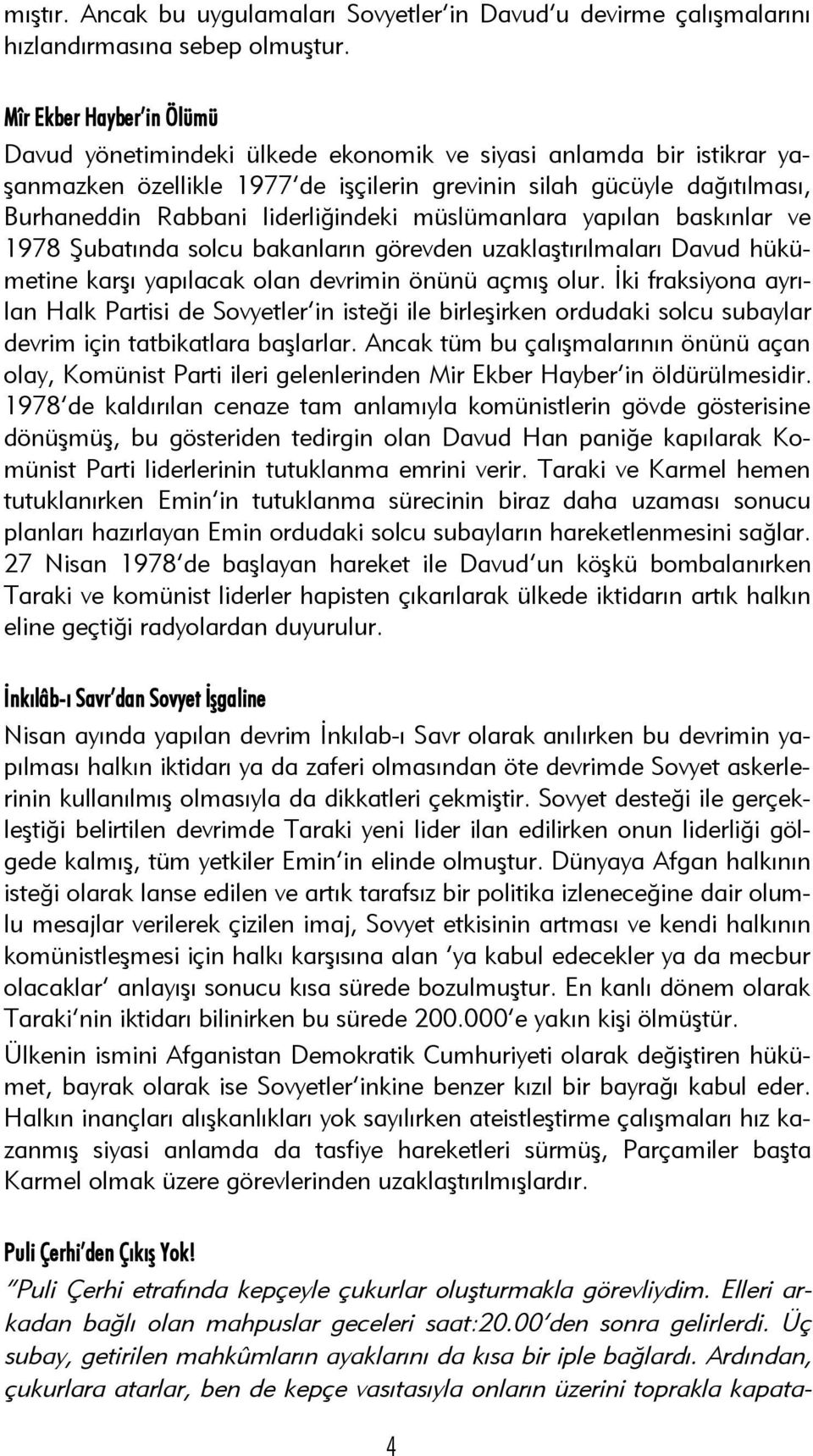 liderliğindeki müslümanlara yapılan baskınlar ve 1978 Şubatında solcu bakanların görevden uzaklaştırılmaları Davud hükümetine karşı yapılacak olan devrimin önünü açmış olur.