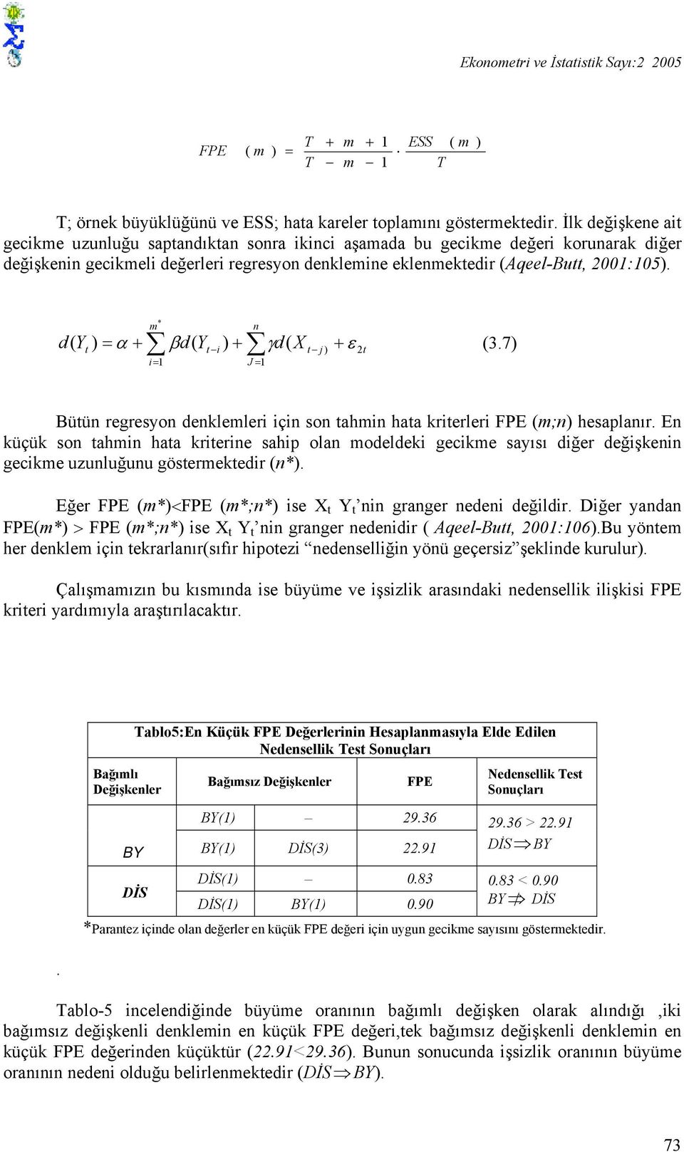 * n d( Yt ) = α + βd( Yt i ) + γd( X t j) + ε 2t i= 1 J = 1 (3.7) Bütün regresyon denkleleri için son tahin hata kriterleri FPE (;n) hesaplanır.