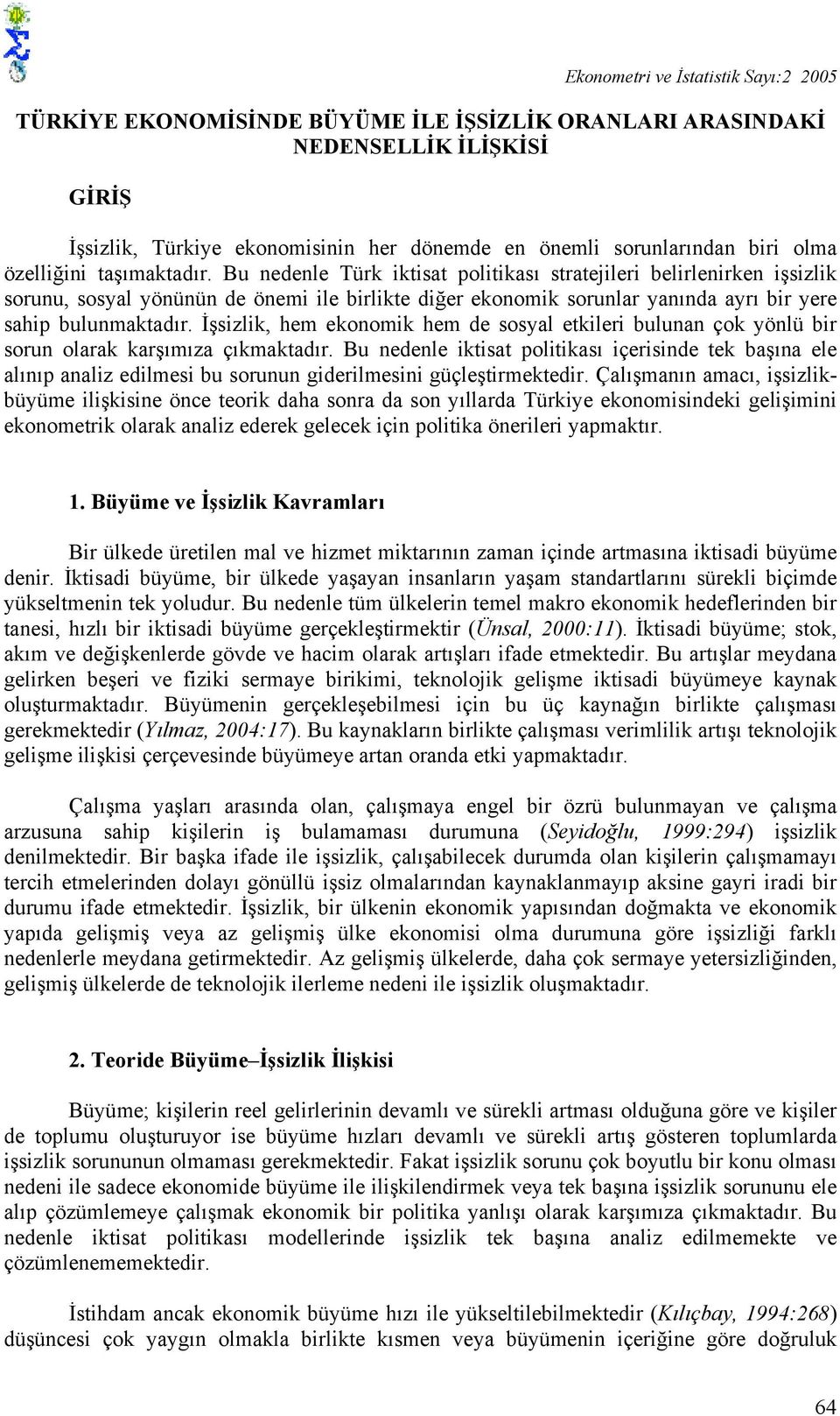 Bu nedenle Türk iktisat politikası stratejileri belirlenirken işsizlik sorunu, sosyal yönünün de önei ile birlikte diğer ekonoik sorunlar yanında ayrı bir yere sahip bulunaktadır.
