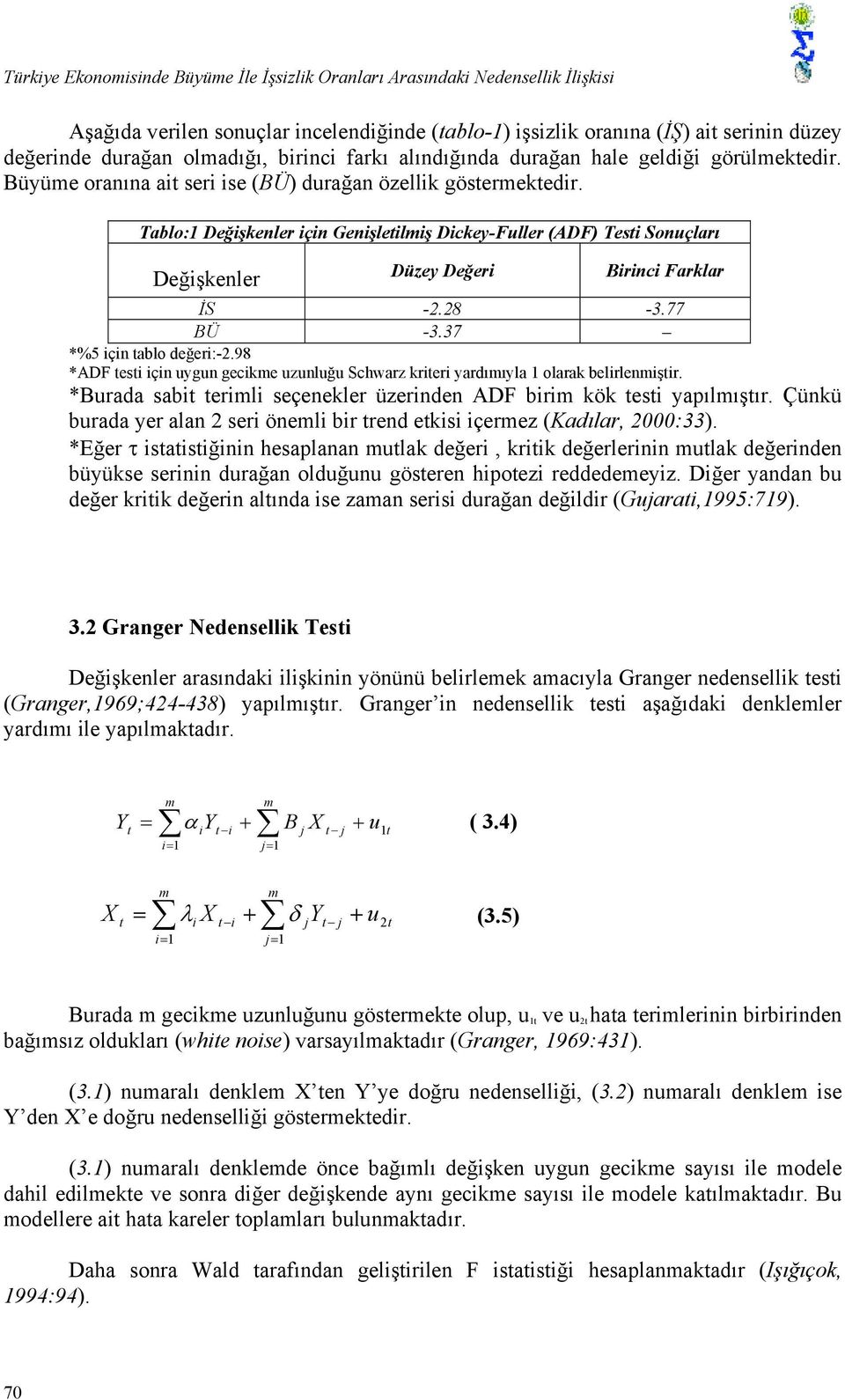Tablo:1 Değişkenler için Genişletiliş Dickey-Fuller (ADF) Testi Sonuçları Değişkenler Düzey Değeri Birinci Farklar İS -2.28-3.77 BÜ -3.37 *%5 için tablo değeri:-2.