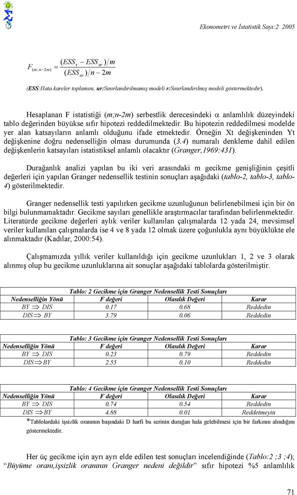 Bu hipotezin reddedilesi odelde yer alan katsayıların anlalı olduğunu ifade etektedir. Örneğin Xt değişkeninden Yt değişkenine doğru nedenselliğin olası duruunda (3.