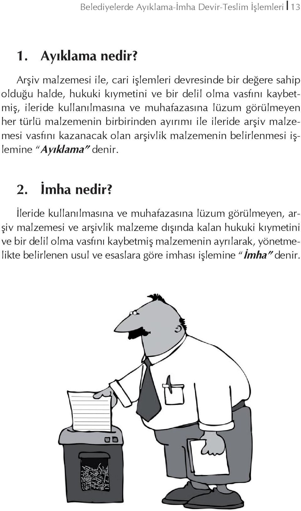 lüzum görülmeyen her türlü malzemenin birbirinden ayırımı ile ileride arşiv malzemesi vasfını kazanacak olan arşivlik malzemenin belirlenmesi işlemine Ayıklama denir. 2.