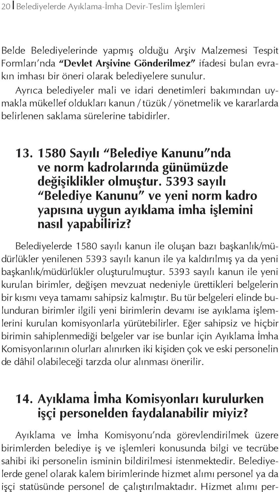 1580 Sayılı Belediye Kanunu nda ve norm kadrolarında günümüzde değişiklikler olmuştur. 5393 sayılı Belediye Kanunu ve yeni norm kadro yapısına uygun ayıklama imha işlemini nasıl yapabiliriz?