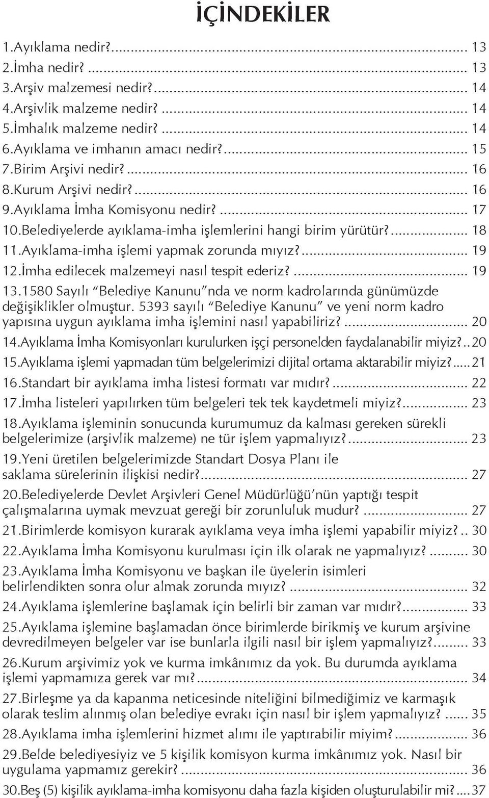 Ayıklama-imha işlemi yapmak zorunda mıyız?... 19 12.İmha edilecek malzemeyi nasıl tespit ederiz?... 19 13.1580 Sayılı Belediye Kanunu nda ve norm kadrolarında günümüzde değişiklikler olmuştur.