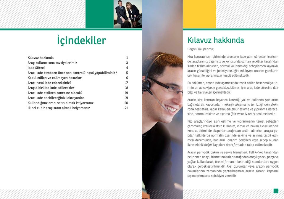 19 Aracı iade edebileceğiniz lokasyonlar 19 Kullandığınız aracı satın almak istiyorsanız 20 İkinci el bir araç satın almak istiyorsanız 21 Kılavuz hakkında Değerli müşterimiz, Kira kontratınızın