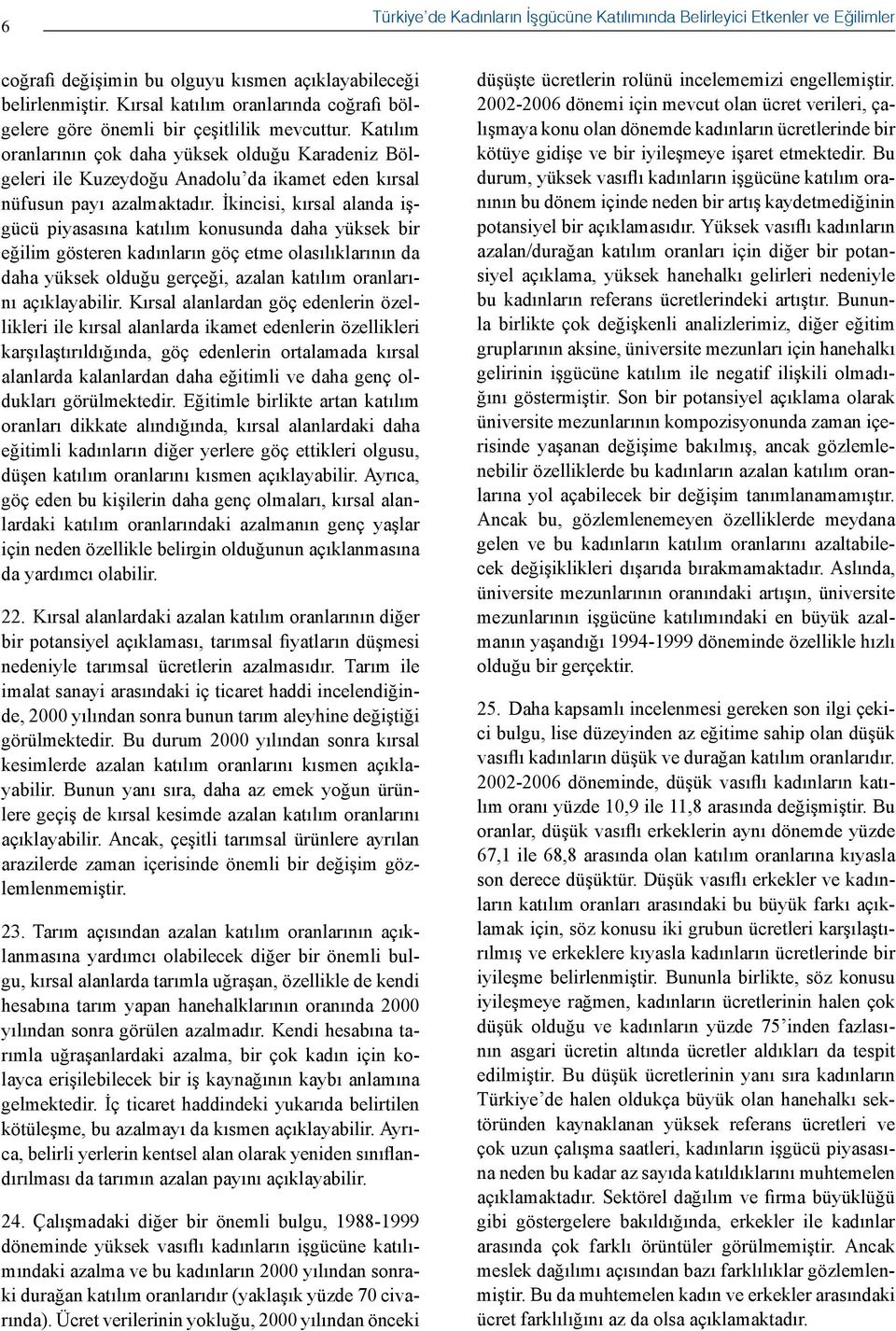 Katılım oranlarının çok daha yüksek olduğu Karadeniz Bölgeleri ile Kuzeydoğu Anadolu da ikamet eden kırsal nüfusun payı azalmaktadır.