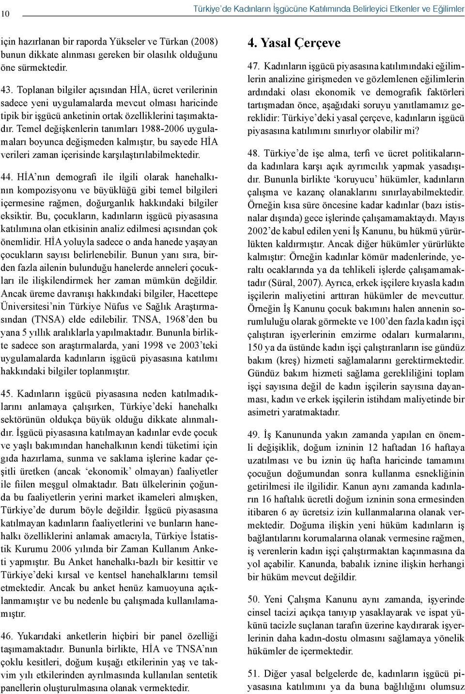 Temel değişkenlerin tanımları 1988-26 uygulamaları boyunca değişmeden kalmıştır, bu sayede HİA verileri zaman içerisinde karşılaştırılabilmektedir. 44.