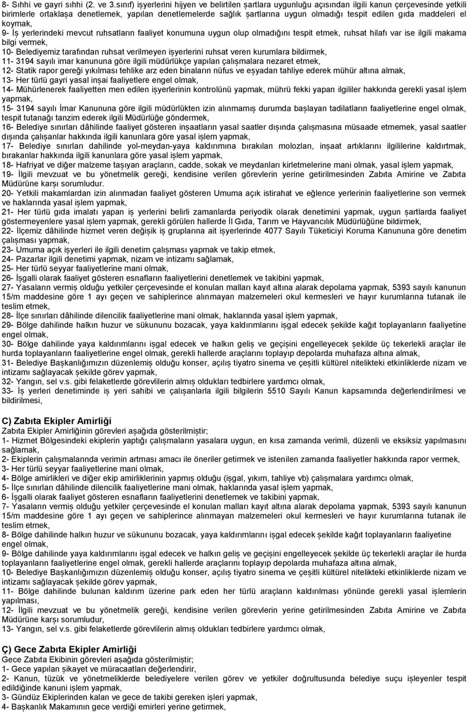 edilen gıda maddeleri el koymak, 9- İș yerlerindeki mevcut ruhsatların faaliyet konumuna uygun olup olmadığını tespit etmek, ruhsat hilafı var ise ilgili makama bilgi vermek, 10- Belediyemiz