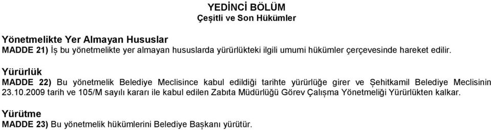 Yürürlük MADDE 22) Bu yönetmelik Belediye Meclisince kabul edildiği tarihte yürürlüğe girer ve Șehitkamil Belediye Meclisinin