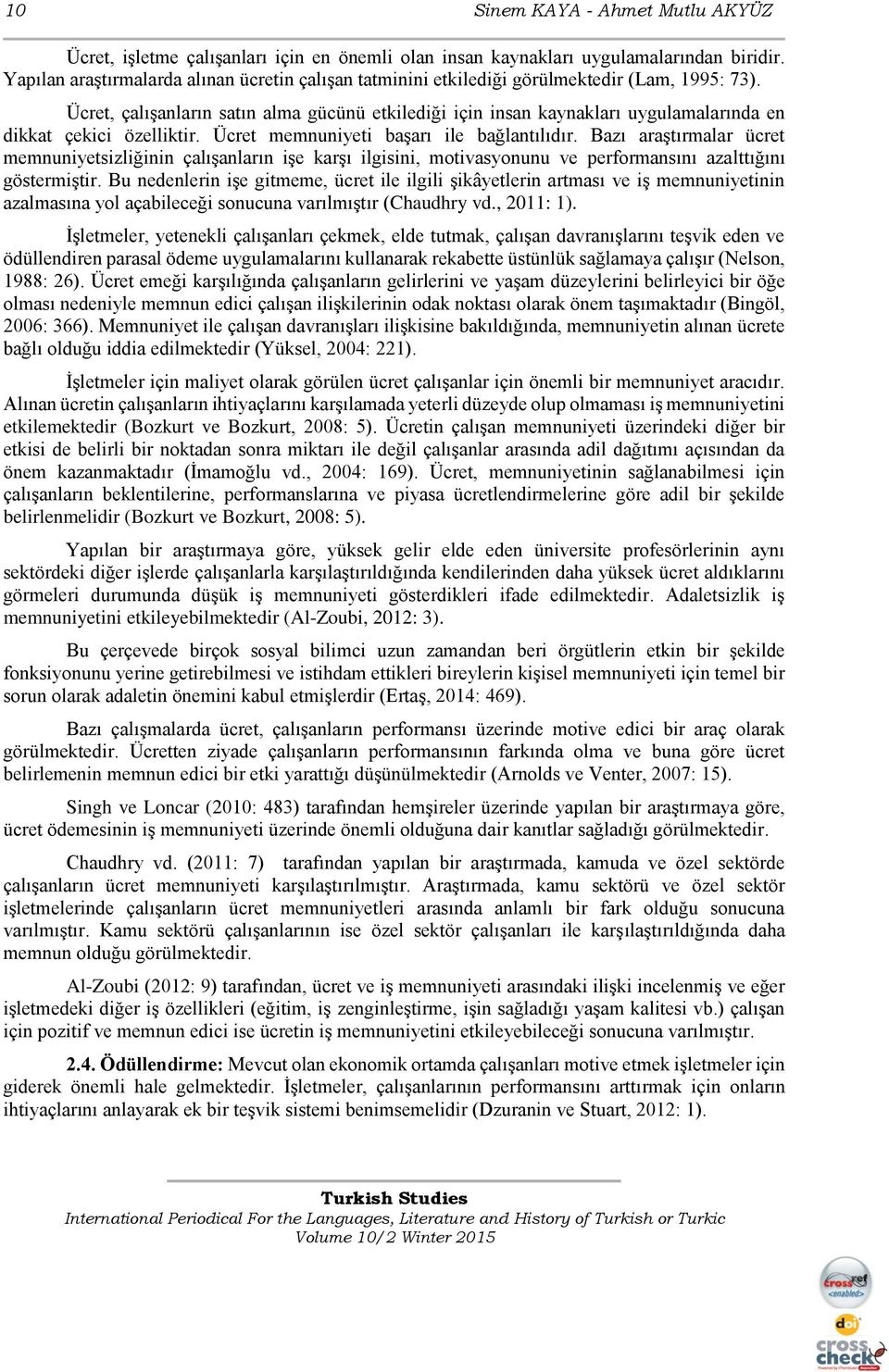 Ücret, çalışanların satın alma gücünü etkilediği için insan kaynakları uygulamalarında en dikkat çekici özelliktir. Ücret memnuniyeti başarı ile bağlantılıdır.