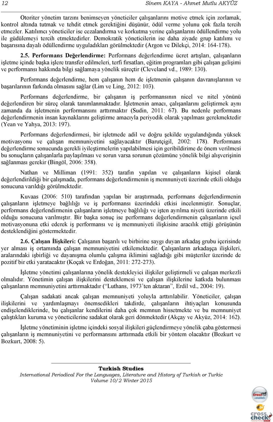 Demokratik yöneticilerin ise daha ziyade grup katılımı ve başarısına dayalı ödüllendirme uyguladıkları görülmektedir (Argon ve Dilekçi, 2014: 164-178). 2.5.