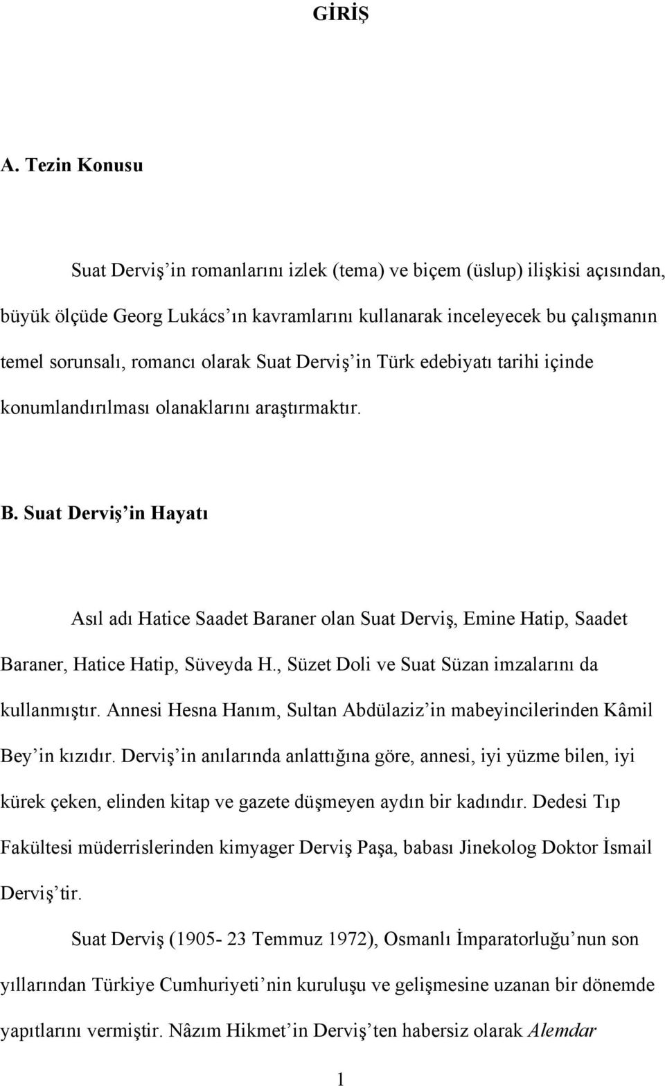 olarak Suat Derviş in Türk edebiyatı tarihi içinde konumlandırılması olanaklarını araştırmaktır. B.
