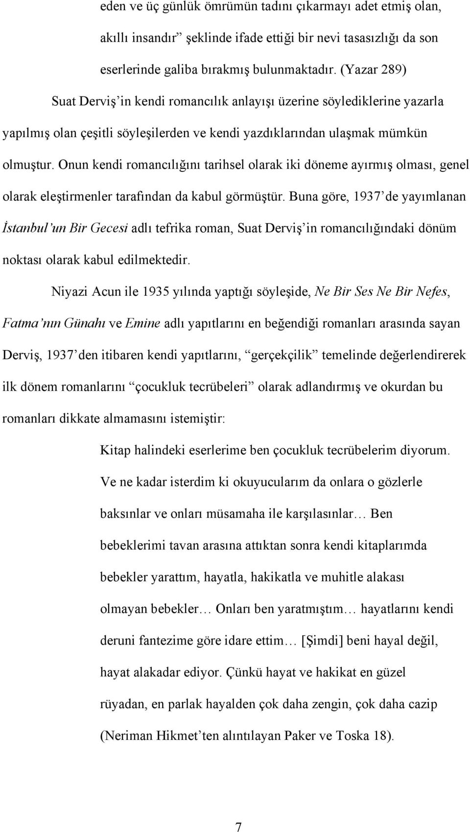 Onun kendi romancılığını tarihsel olarak iki döneme ayırmış olması, genel olarak eleştirmenler tarafından da kabul görmüştür.