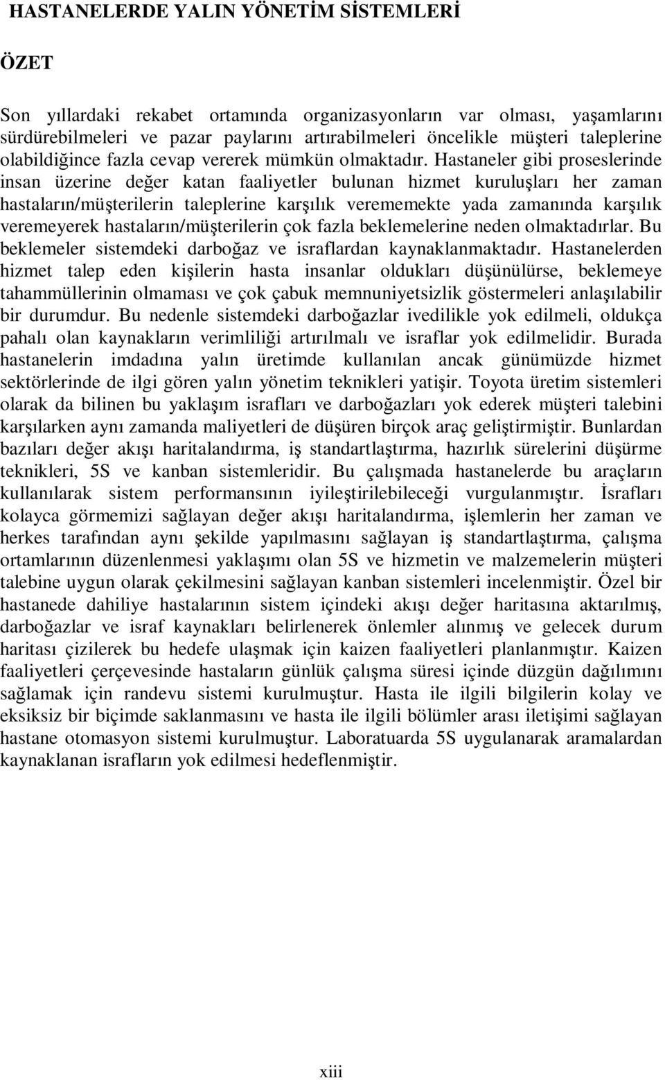 Hastaneler gibi proseslerinde insan üzerine değer katan faaliyetler bulunan hizmet kuruluşları her zaman hastaların/müşterilerin taleplerine karşılık verememekte yada zamanında karşılık veremeyerek