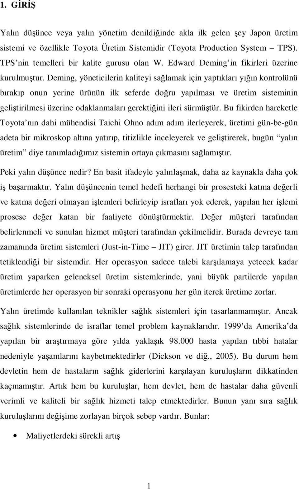 Deming, yöneticilerin kaliteyi sağlamak için yaptıkları yığın kontrolünü bırakıp onun yerine ürünün ilk seferde doğru yapılması ve üretim sisteminin geliştirilmesi üzerine odaklanmaları gerektiğini