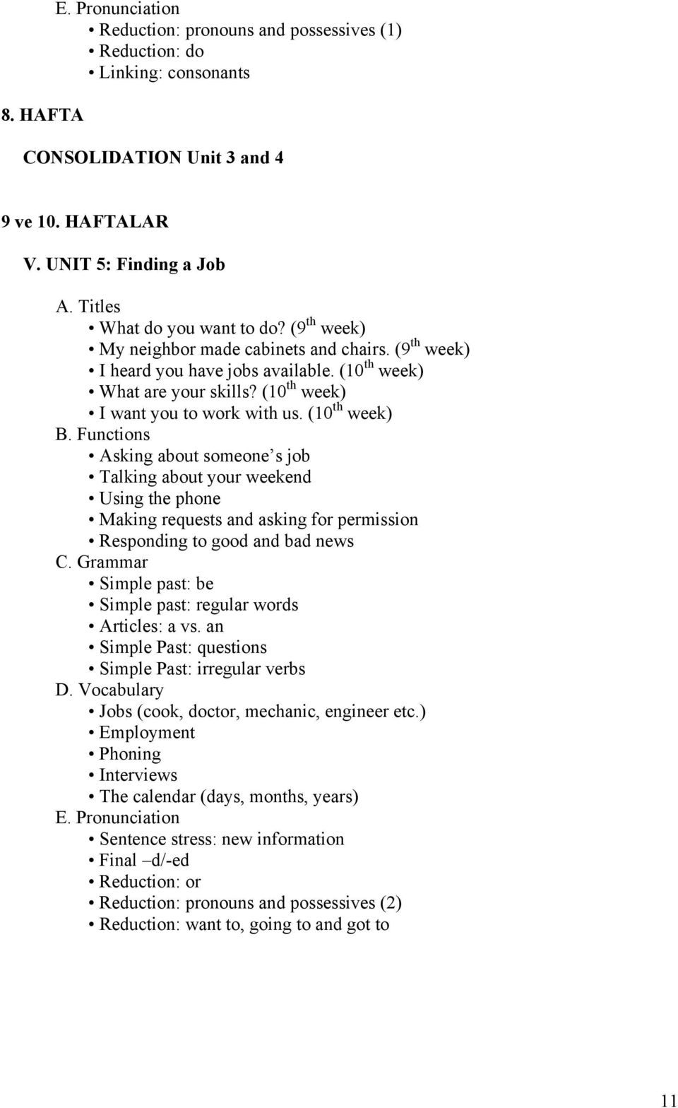 (10 th week) Asking about someone s job Talking about your weekend Using the phone Making requests and asking for permission Responding to good and bad news Simple past: be Simple past: regular words