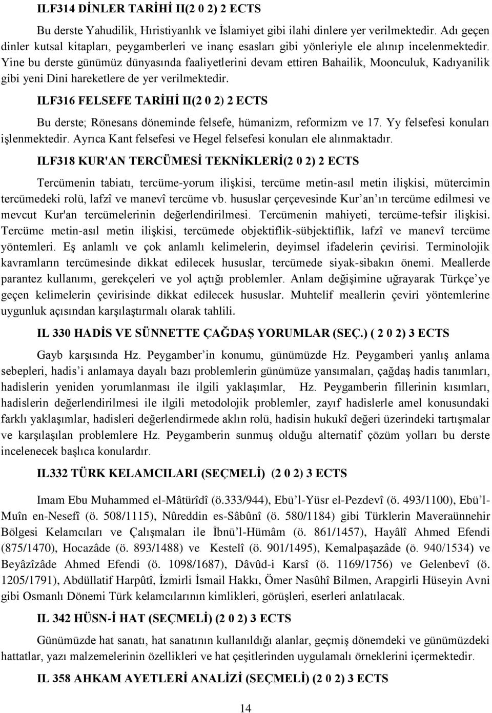 Yine bu derste günümüz dünyasında faaliyetlerini devam ettiren Bahailik, Moonculuk, Kadıyanilik gibi yeni Dini hareketlere de yer verilmektedir.