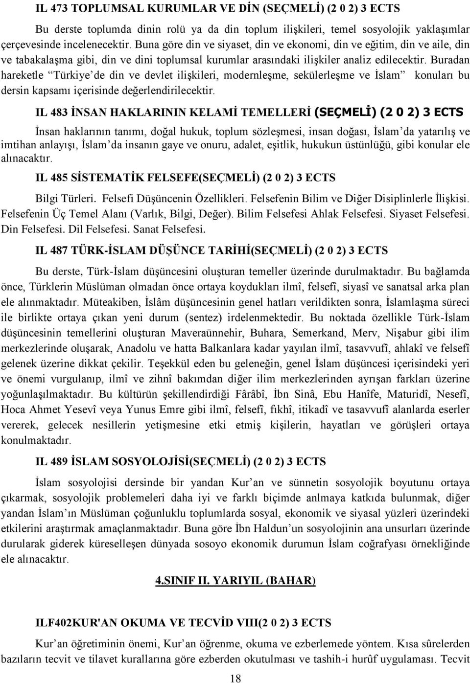 Buradan hareketle Türkiye de din ve devlet ilişkileri, modernleşme, sekülerleşme ve İslam konuları bu dersin kapsamı içerisinde değerlendirilecektir.