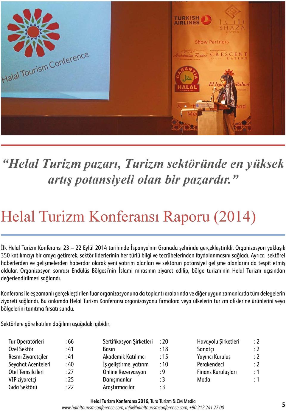 Organizasyon yaklaşık 350 katılımcıyı bir araya getirerek, sektör liderlerinin her türlü bilgi ve tecrübelerinden faydalanmasını sağladı.