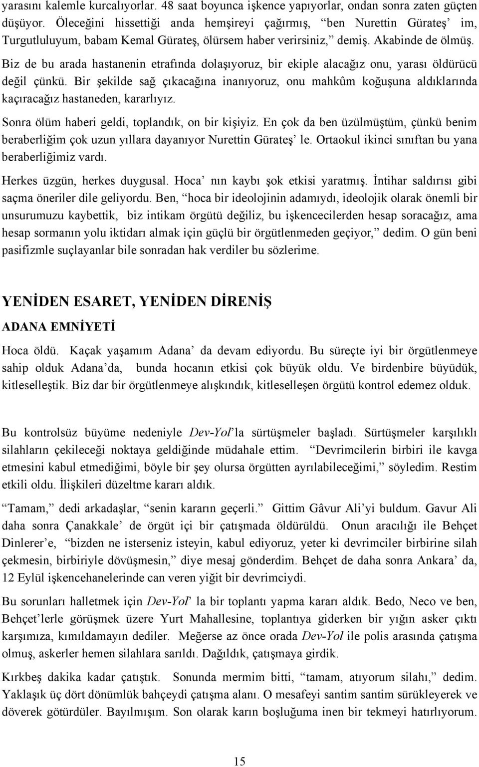 Biz de bu arada hastanenin etrafında dolaşıyoruz, bir ekiple alacağız onu, yarası öldürücü değil çünkü.