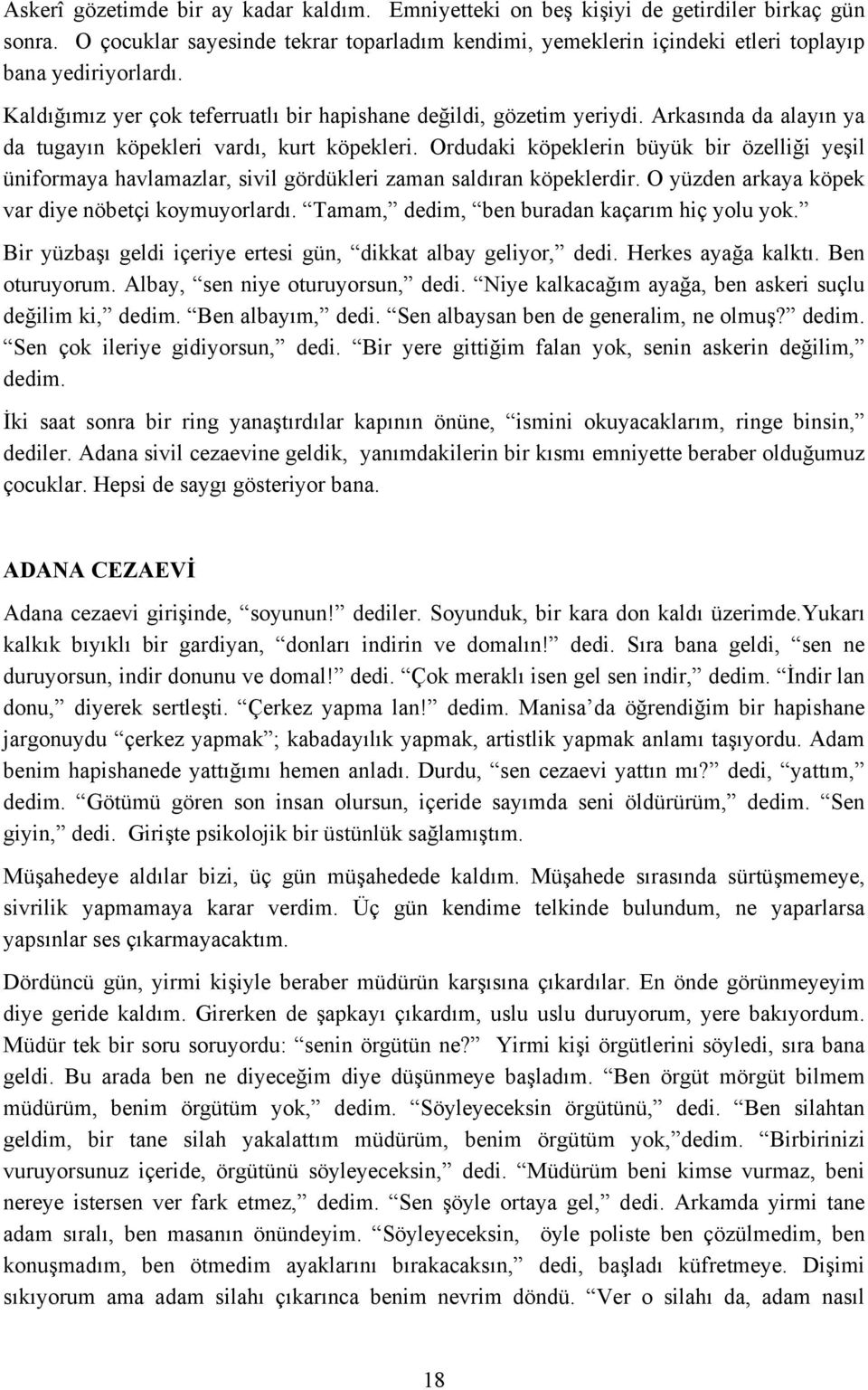 Ordudaki köpeklerin büyük bir özelliği yeşil üniformaya havlamazlar, sivil gördükleri zaman saldıran köpeklerdir. O yüzden arkaya köpek var diye nöbetçi koymuyorlardı.