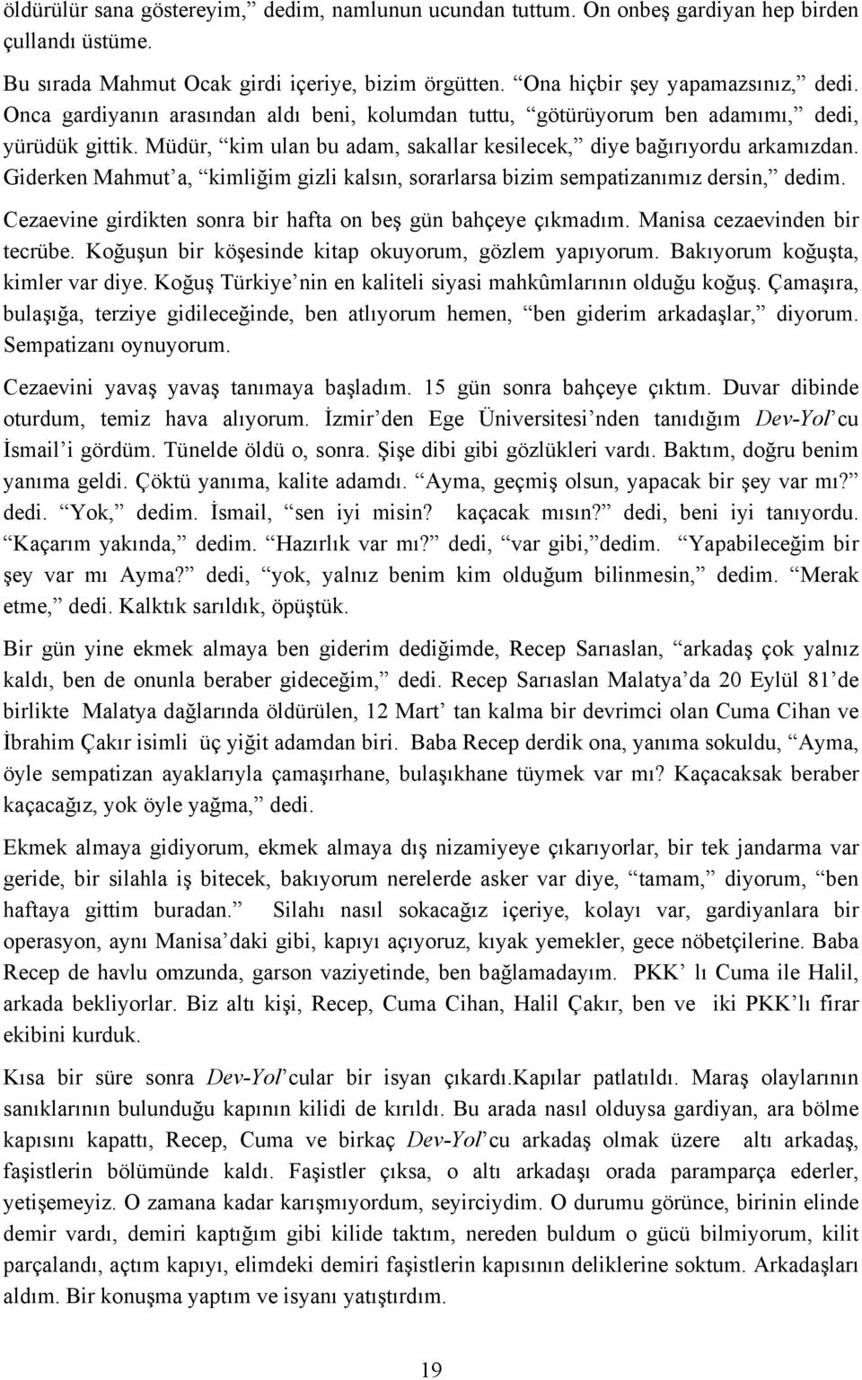 Giderken Mahmut a, kimliğim gizli kalsın, sorarlarsa bizim sempatizanımız dersin, dedim. Cezaevine girdikten sonra bir hafta on beş gün bahçeye çıkmadım. Manisa cezaevinden bir tecrübe.