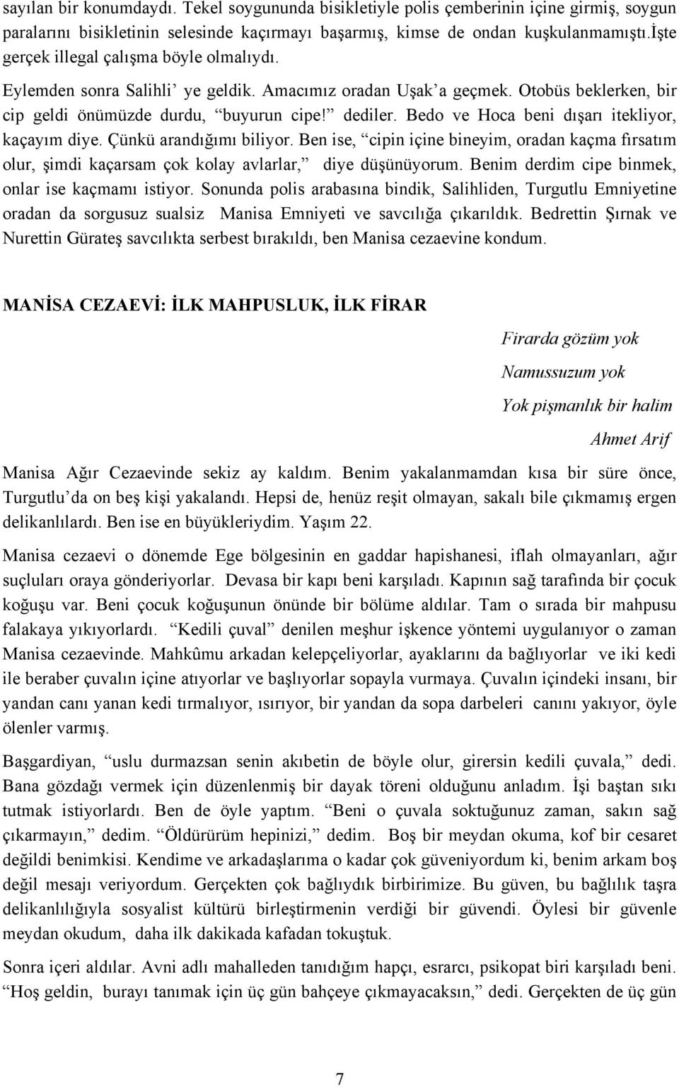 Bedo ve Hoca beni dışarı itekliyor, kaçayım diye. Çünkü arandığımı biliyor. Ben ise, cipin içine bineyim, oradan kaçma fırsatım olur, şimdi kaçarsam çok kolay avlarlar, diye düşünüyorum.