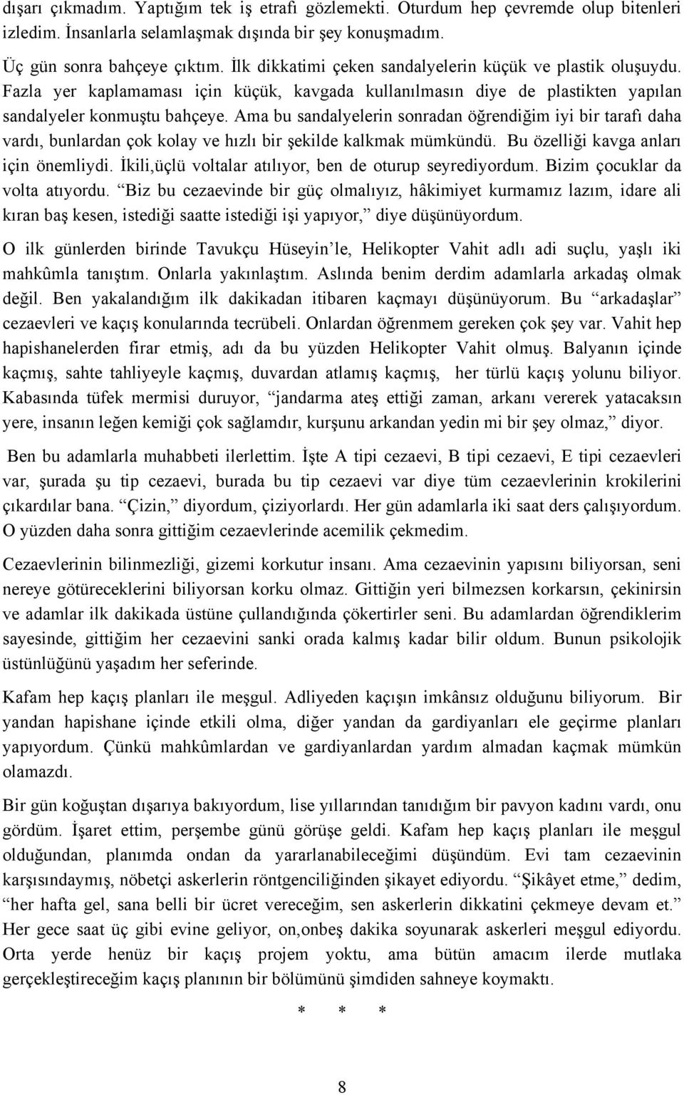 Ama bu sandalyelerin sonradan öğrendiğim iyi bir tarafı daha vardı, bunlardan çok kolay ve hızlı bir şekilde kalkmak mümkündü. Bu özelliği kavga anları için önemliydi.