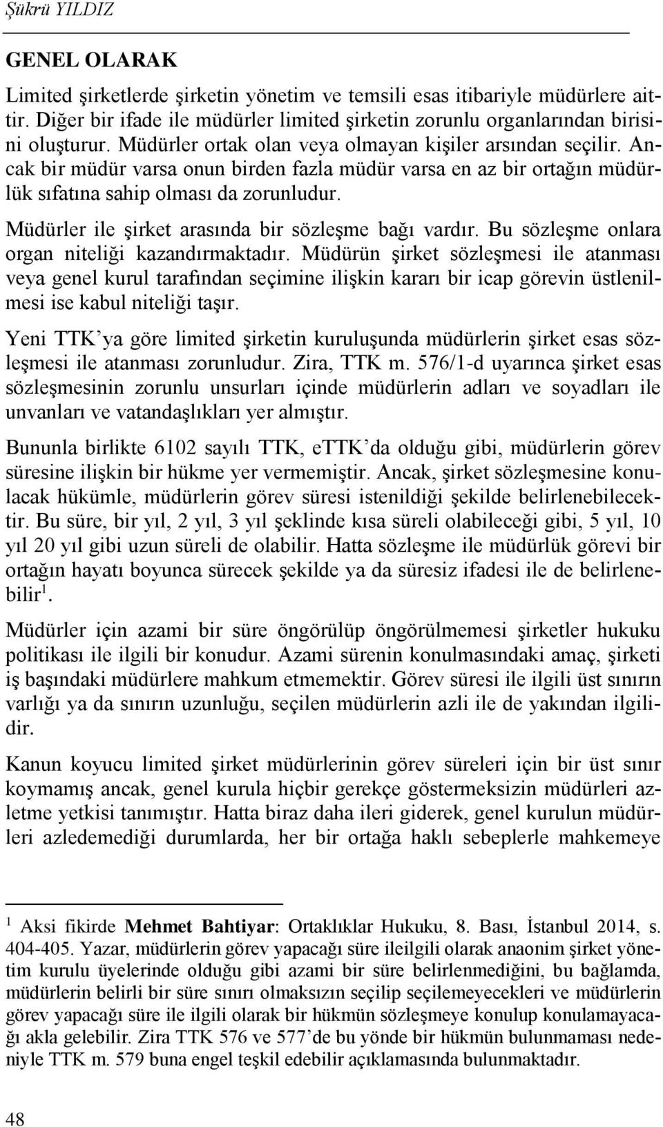 Müdürler ile şirket arasında bir sözleşme bağı vardır. Bu sözleşme onlara organ niteliği kazandırmaktadır.