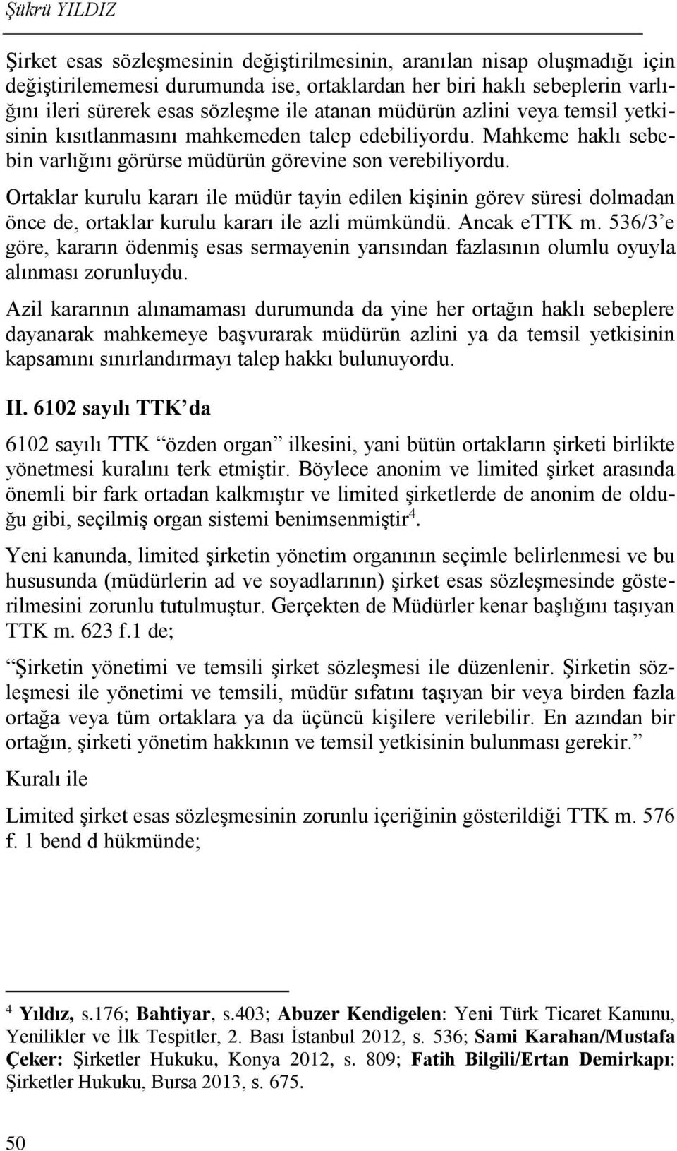 Ortaklar kurulu kararı ile müdür tayin edilen kişinin görev süresi dolmadan önce de, ortaklar kurulu kararı ile azli mümkündü. Ancak ettk m.