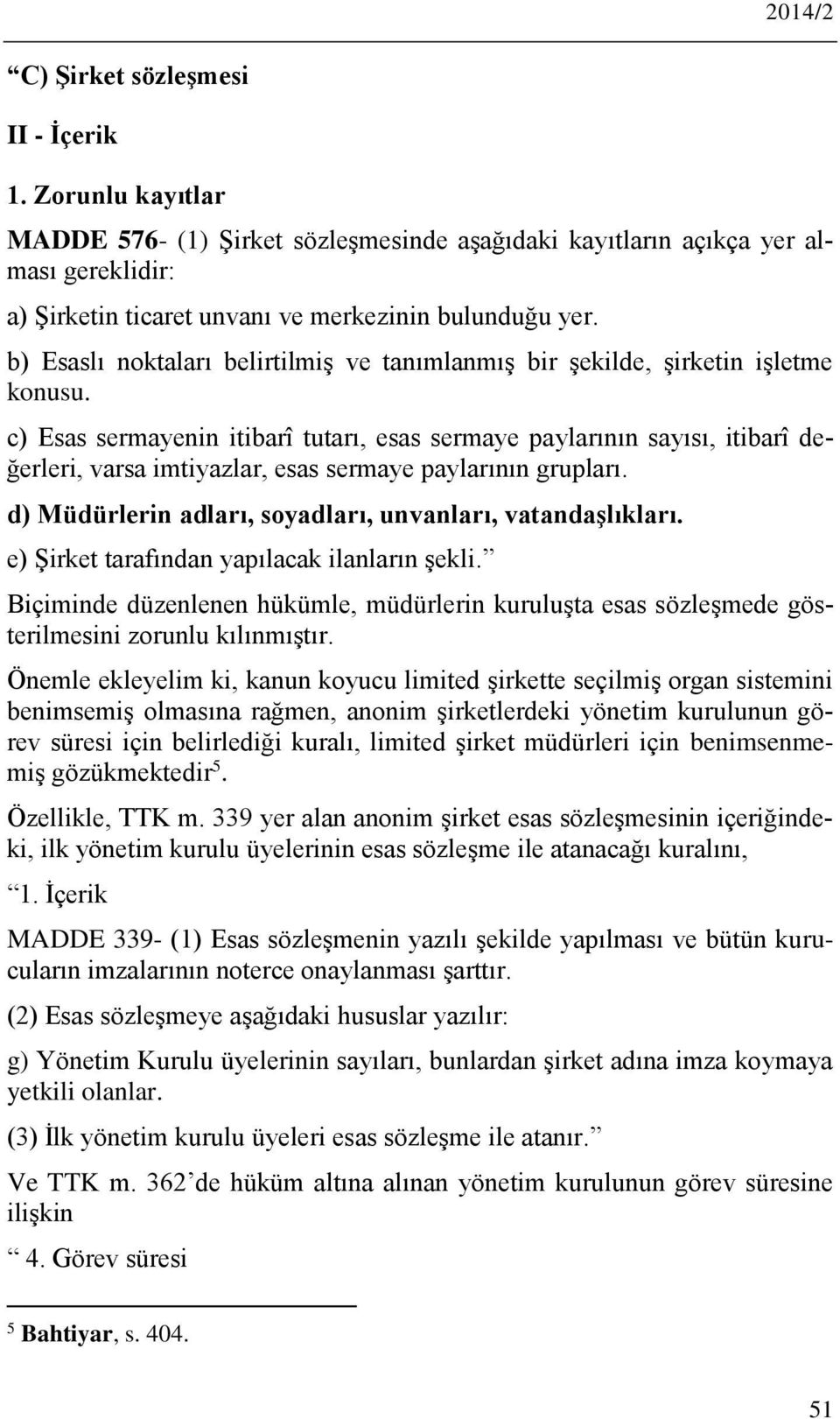 b) Esaslı noktaları belirtilmiş ve tanımlanmış bir şekilde, şirketin işletme konusu.