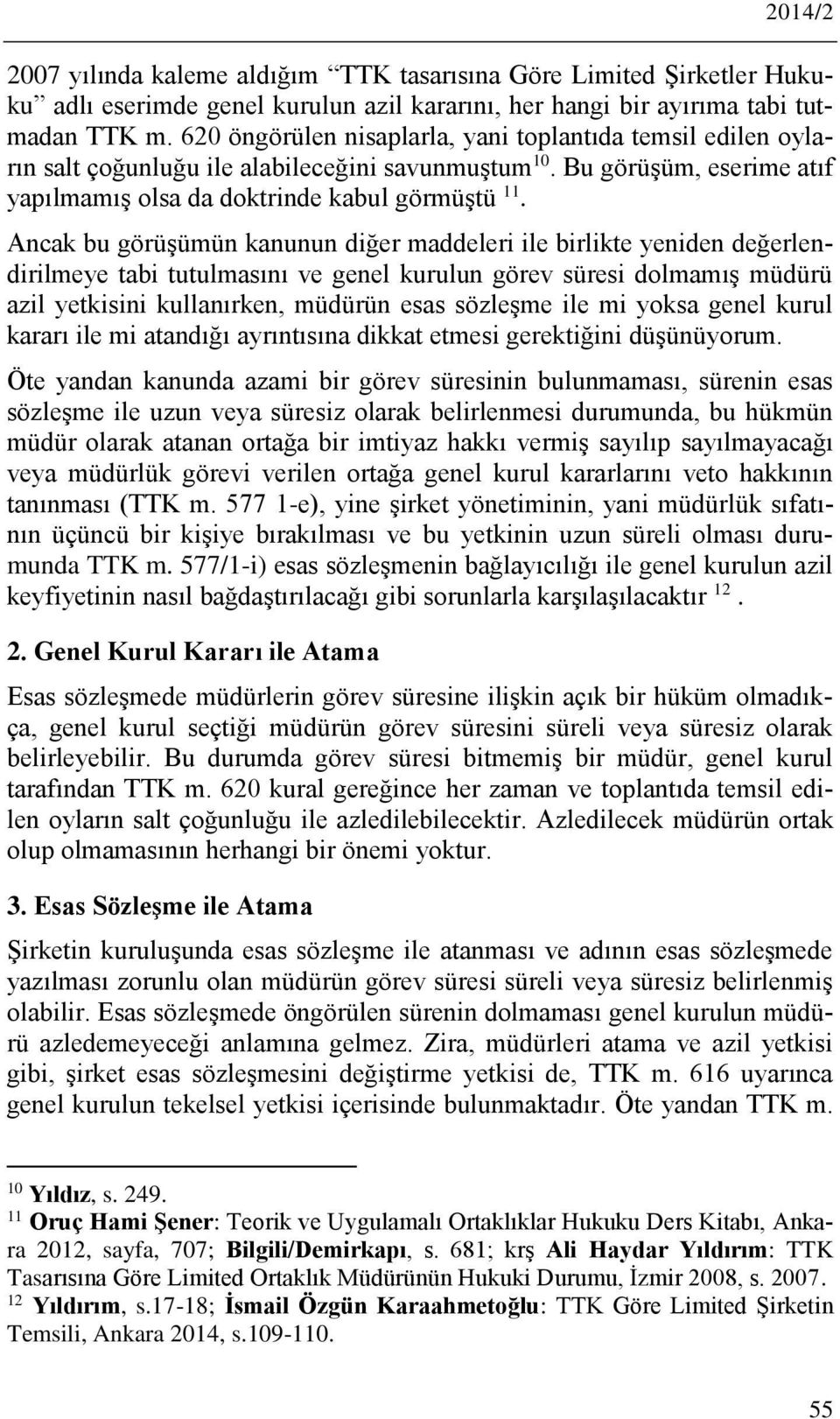 Ancak bu görüşümün kanunun diğer maddeleri ile birlikte yeniden değerlendirilmeye tabi tutulmasını ve genel kurulun görev süresi dolmamış müdürü azil yetkisini kullanırken, müdürün esas sözleşme ile