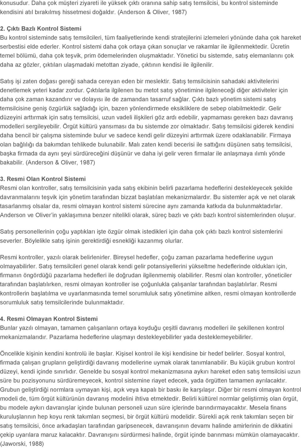 Kontrol sistemi daha çok ortaya çıkan sonuçlar ve rakamlar ile ilgilenmektedir. Ücretin temel bölümü, daha çok teşvik, prim ödemelerinden oluşmaktadır.