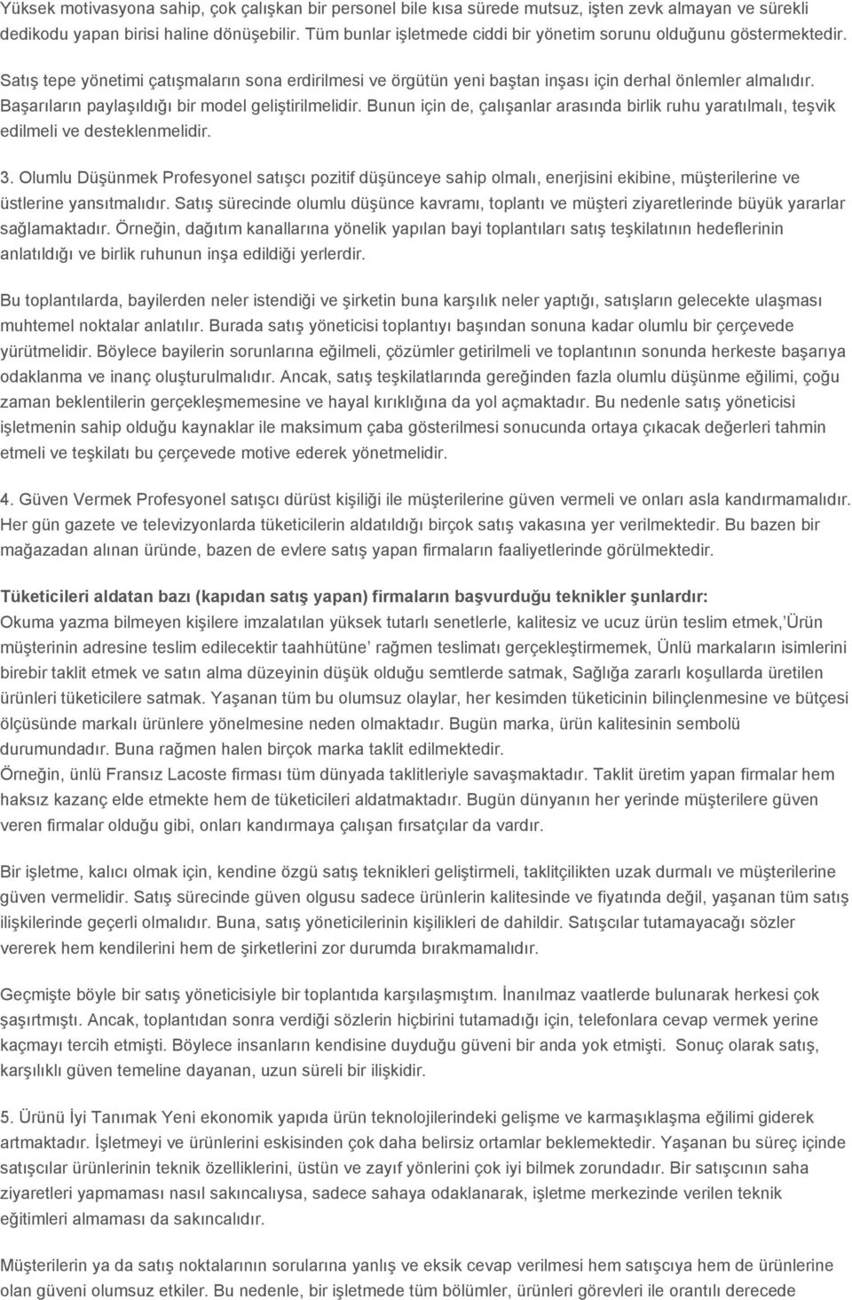 Başarıların paylaşıldığı bir model geliştirilmelidir. Bunun için de, çalışanlar arasında birlik ruhu yaratılmalı, teşvik edilmeli ve desteklenmelidir. 3.