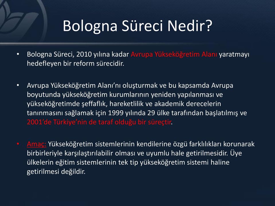 akademik derecelerin tanınmasını sağlamak için 1999 yılında 29 ülke tarafından başlatılmış ve 2001 de Türkiye nin de taraf olduğu bir süreçtir.