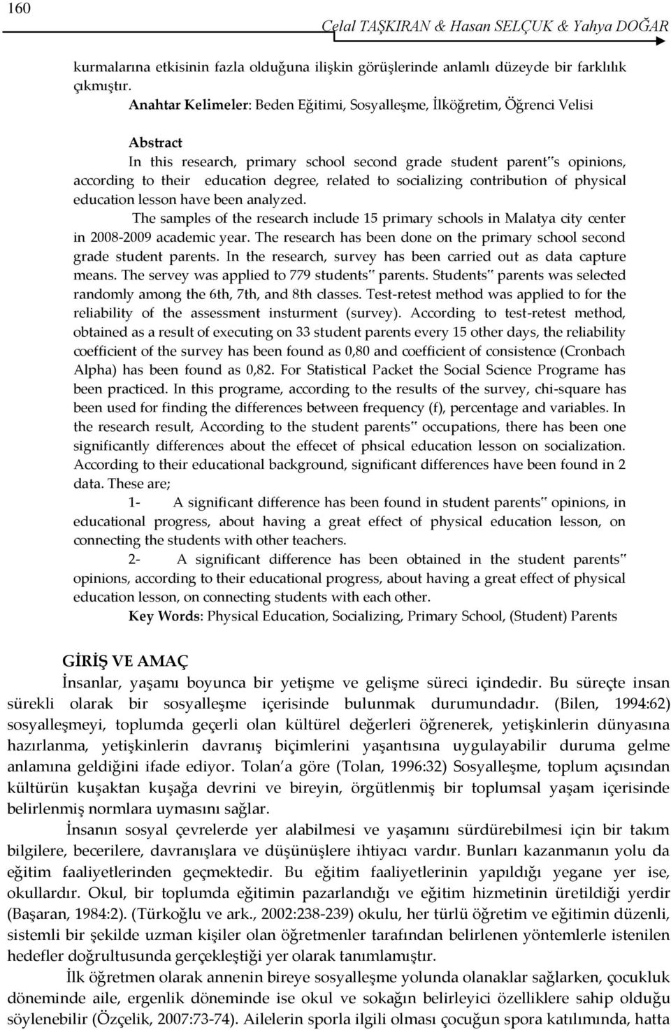 related to socializing contribution of physical education lesson have been analyzed. The samples of the research include 15 primary schools in Malatya city center in 2008-2009 academic year.