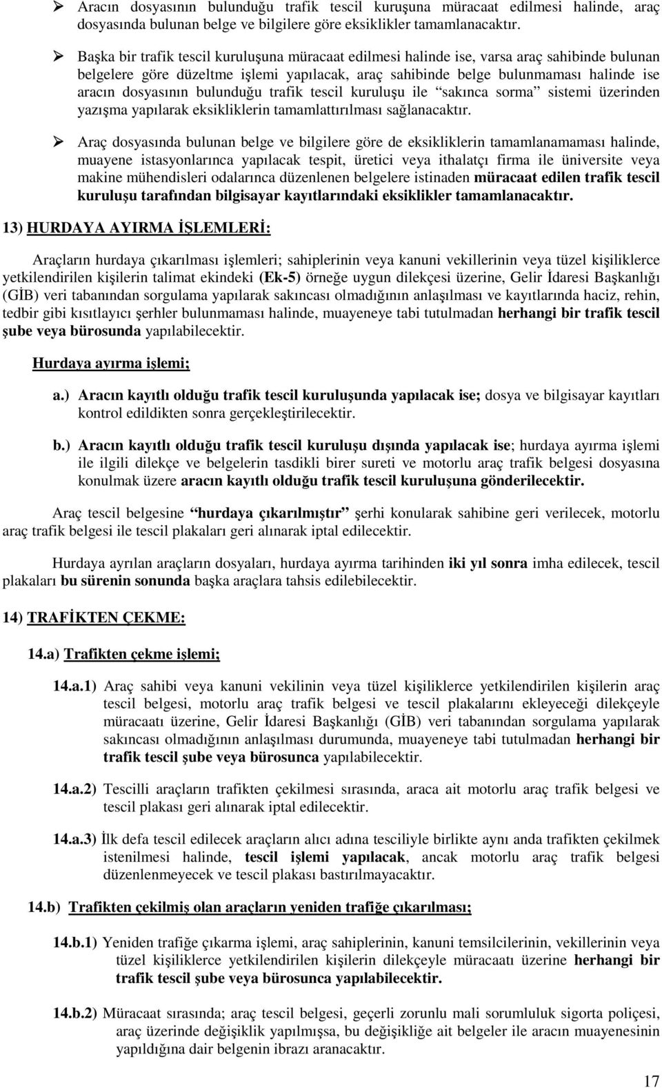 bulunduğu trafik tescil kuruluşu ile sakınca sorma sistemi üzerinden yazışma yapılarak eksikliklerin tamamlattırılması sağlanacaktır.