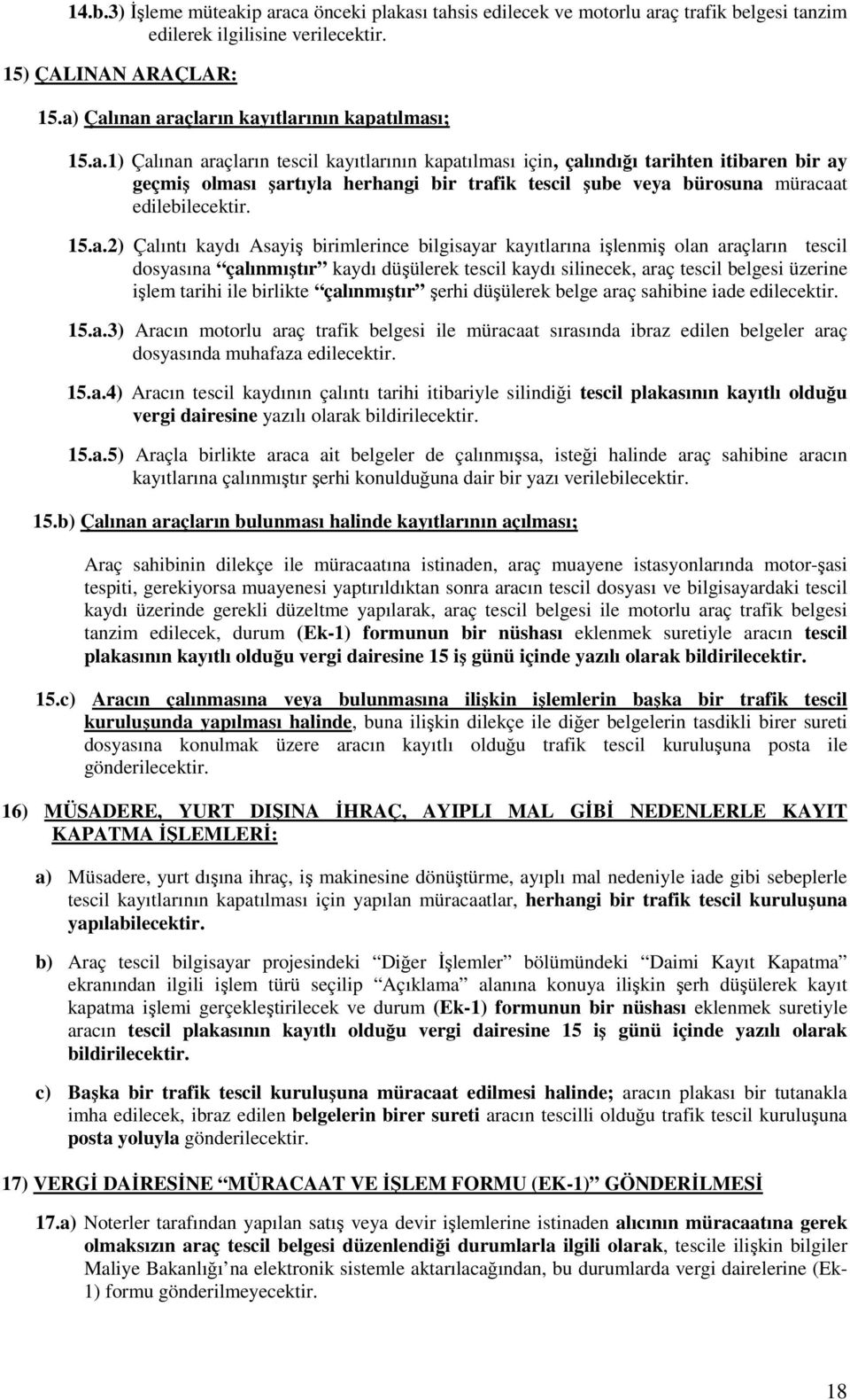 15.a.2) Çalıntı kaydı Asayiş birimlerince bilgisayar kayıtlarına işlenmiş olan araçların tescil dosyasına çalınmıştır kaydı düşülerek tescil kaydı silinecek, araç tescil belgesi üzerine işlem tarihi