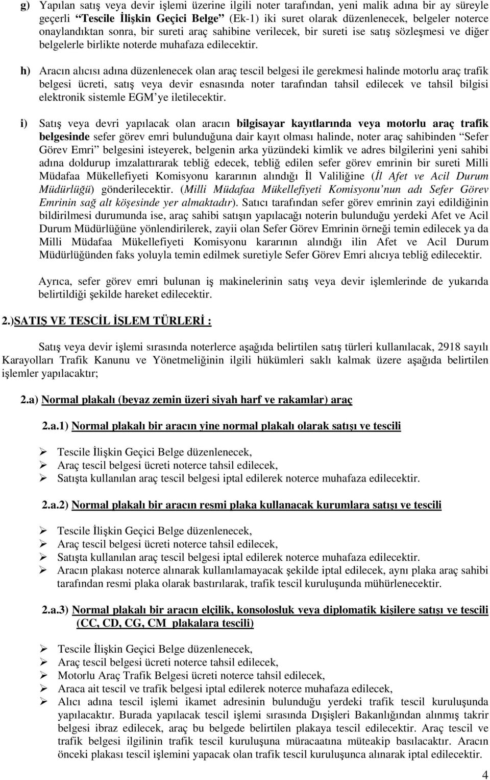 h) Aracın alıcısı adına düzenlenecek olan araç tescil belgesi ile gerekmesi halinde motorlu araç trafik belgesi ücreti, satış veya devir esnasında noter tarafından tahsil edilecek ve tahsil bilgisi