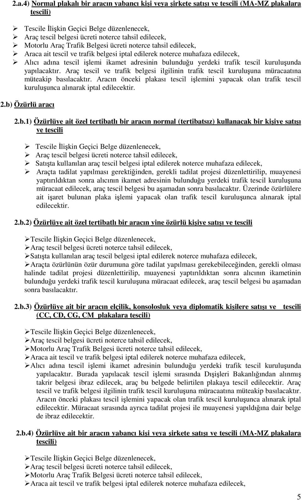 Aracın önceki plakası tescil işlemini yapacak olan trafik tescil kuruluşunca alınarak iptal edilecektir. 2.b)