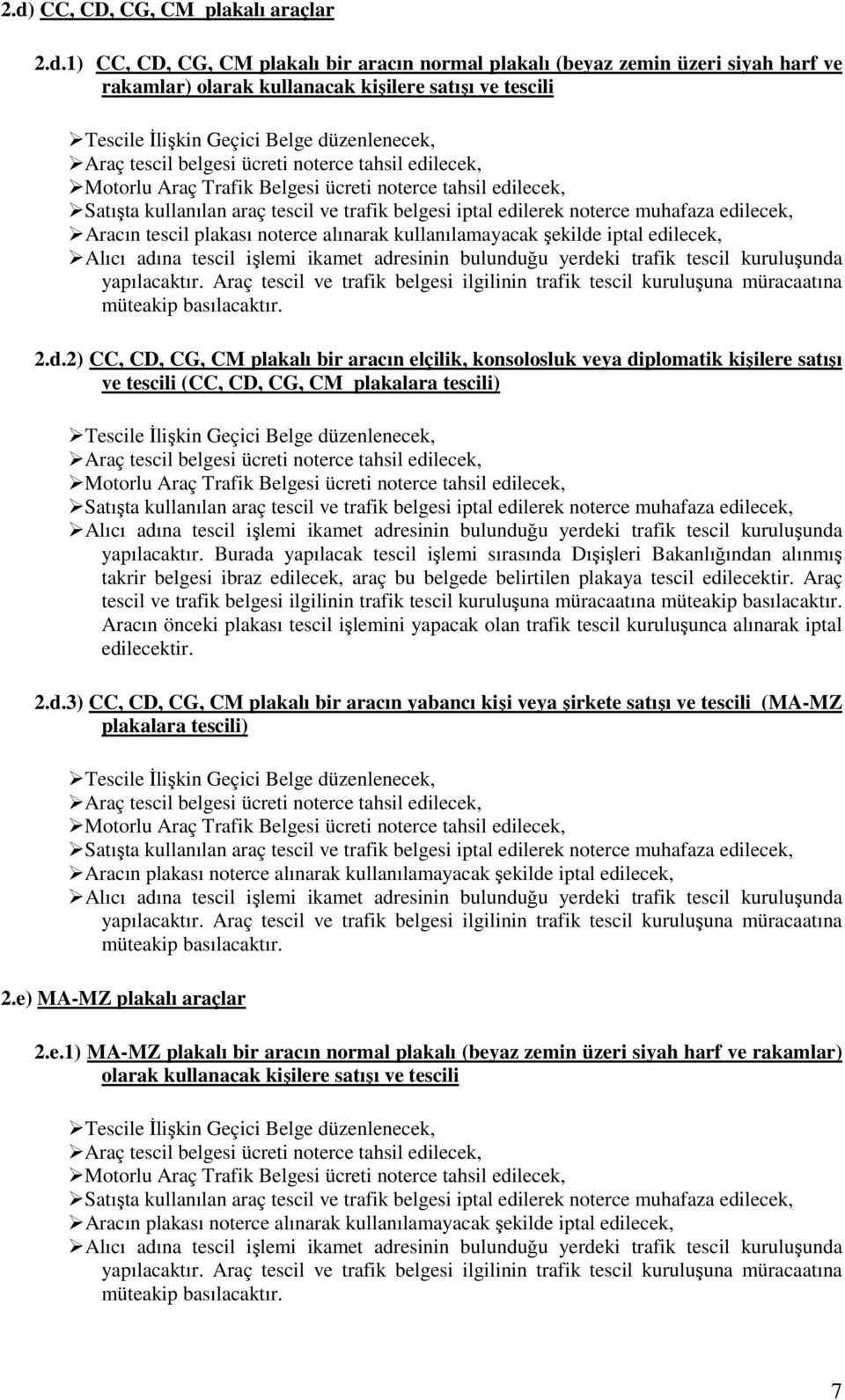 Araç tescil ve trafik belgesi ilgilinin trafik tescil kuruluşuna müracaatına müteakip basılacaktır. 2.d.