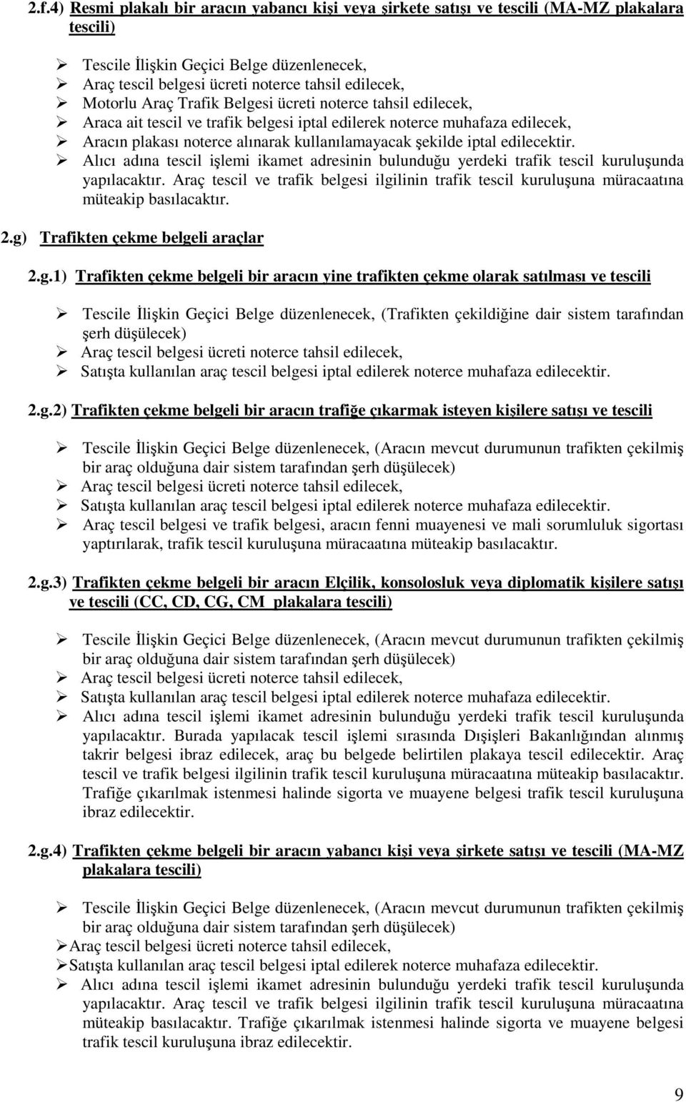 g) Trafikten çekme belgeli araçlar 2.g.1) Trafikten çekme belgeli bir aracın yine trafikten çekme olarak satılması ve tescili (Trafikten çekildiğine dair sistem tarafından şerh düşülecek) Satışta