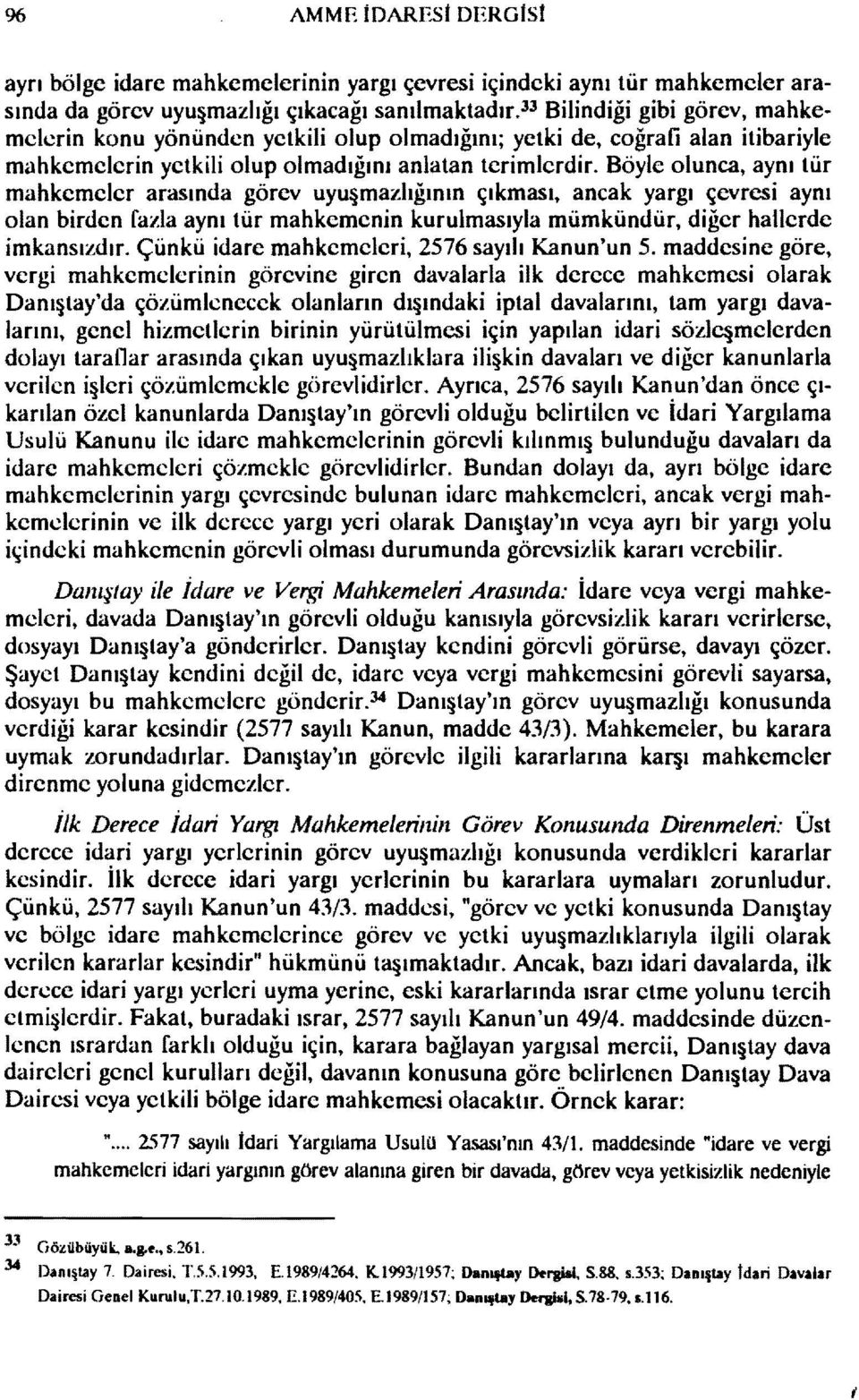 Böyle olunca, aynı tür mahkemeler arasında görev uyu mazhğının çıkması, ancak yargı çevresi aynı olan birden fazla aynı tür mahkemenin kurulmasıyla mümkündür, diğer hallerde imkansızdır.