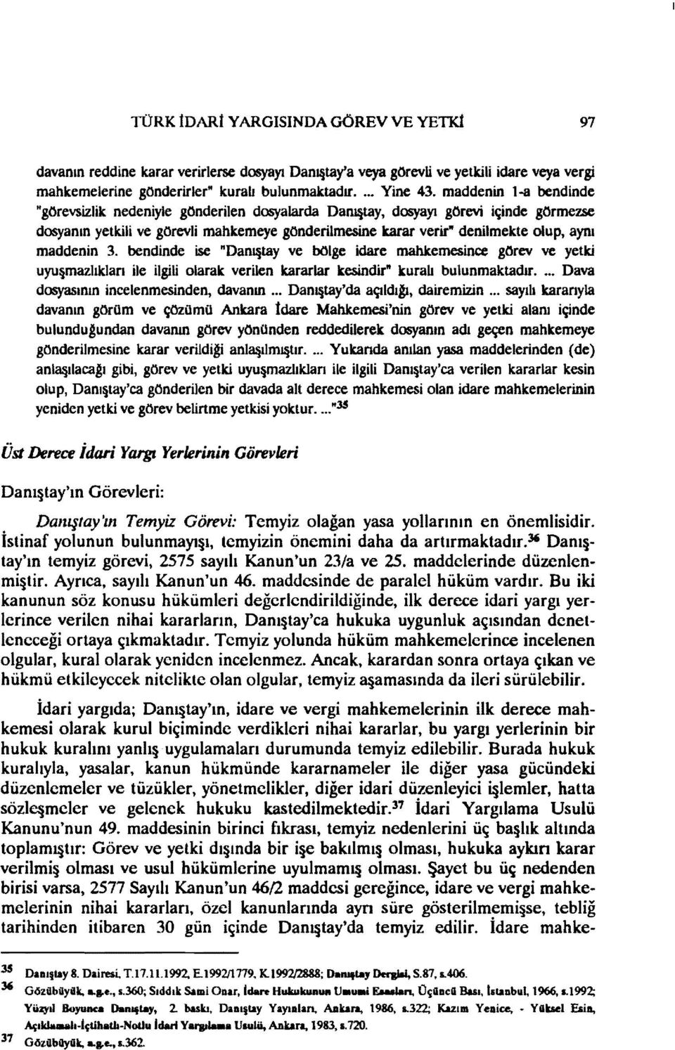 maddenin 3. bendinde ise "Dan~tay ve bölge idare mahkemesince görev ve yetki uyu mazhklan ile ilgili olarak verilen kararlar kesindir" kuralı bulunmaktadır.... Dava dosyaslolo incelenmesinden, davanın.