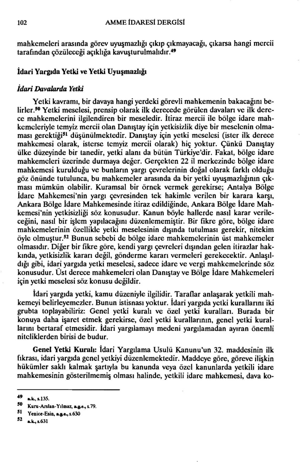 50 Yetki meselesi, prensip olarak ilk derecede görülen davaları ve ilk derece mahkemelerini ilgilendiren bir meseledir.