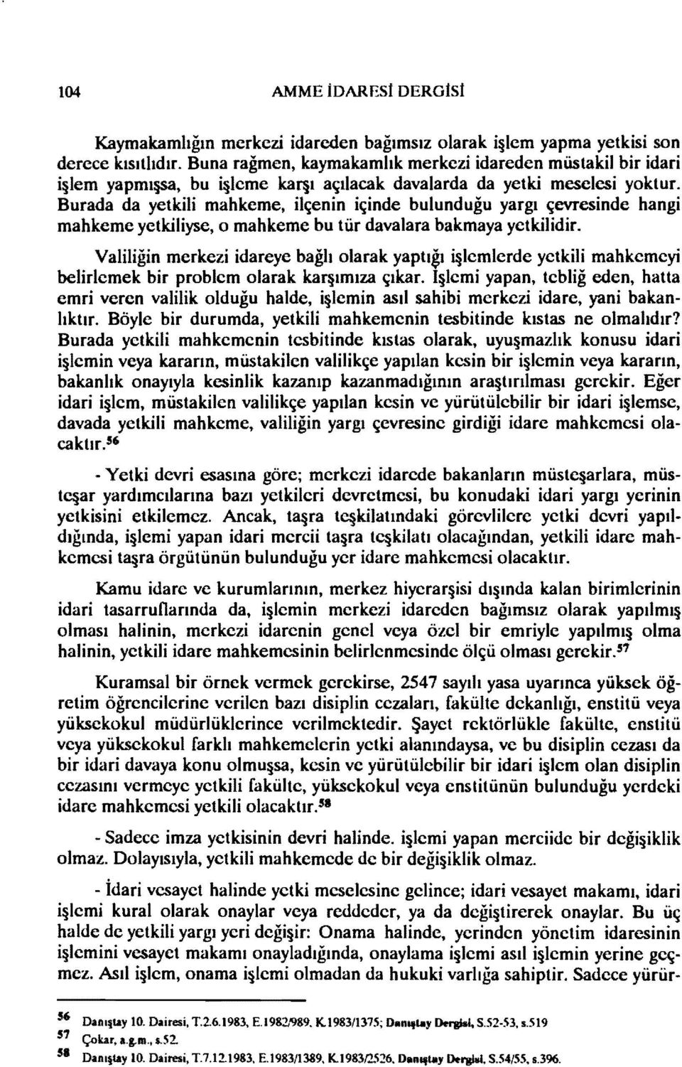 Burada da yetkili mahkeme, ilçenin içinde bulunduğu yargı çevresinde hangi mahkeme yetkiliyse, o mahkeme bu tür davalara bakmaya yetkilidir.